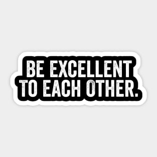 Be Excellent To Each Other White Sticker